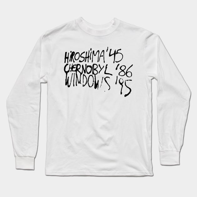 Hiroshima '45 Chernobyl '86 Windows '95 Long Sleeve T-Shirt by synaptyx